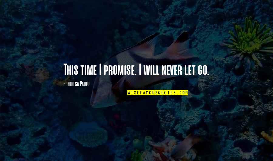 I Will Never Let Go Quotes By Theresa Paolo: This time I promise. I will never let
