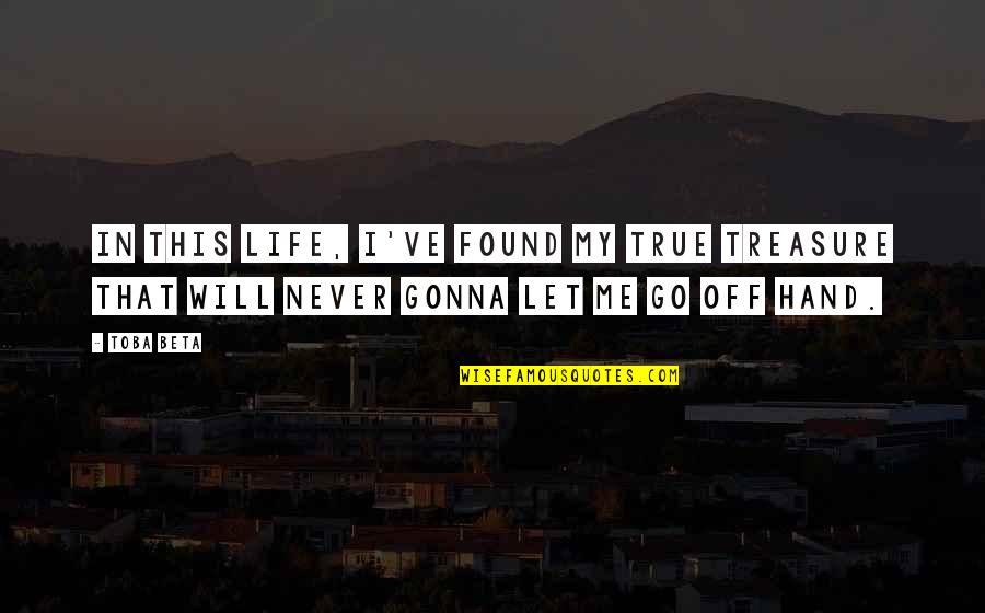 I Will Never Let Go Quotes By Toba Beta: In this life, I've found my true treasure