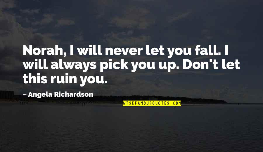 I Will Never Let You Fall Quotes By Angela Richardson: Norah, I will never let you fall. I