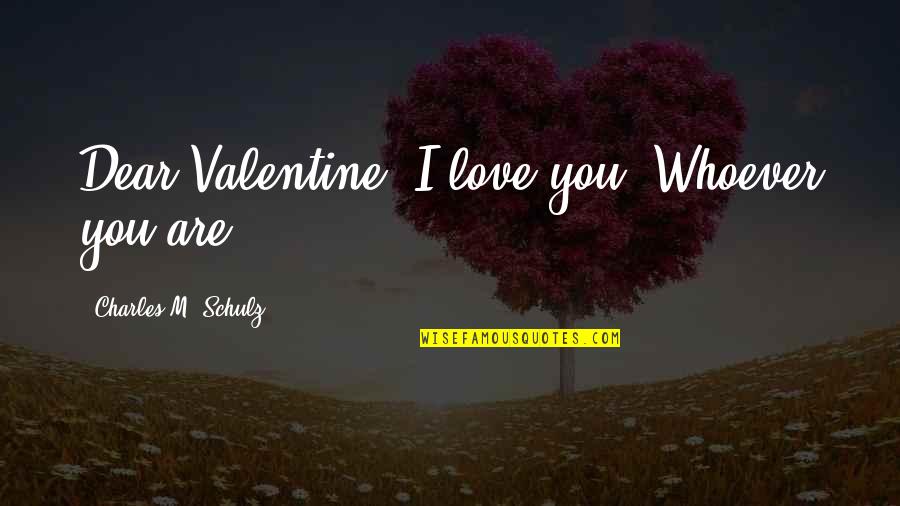 I Will Never Let You Go Love Quotes By Charles M. Schulz: Dear Valentine, I love you. Whoever you are. I Will Never Let You Go Love Quotes By Charles M. Schulz: Dear Valentine, I love you. Whoever you are.