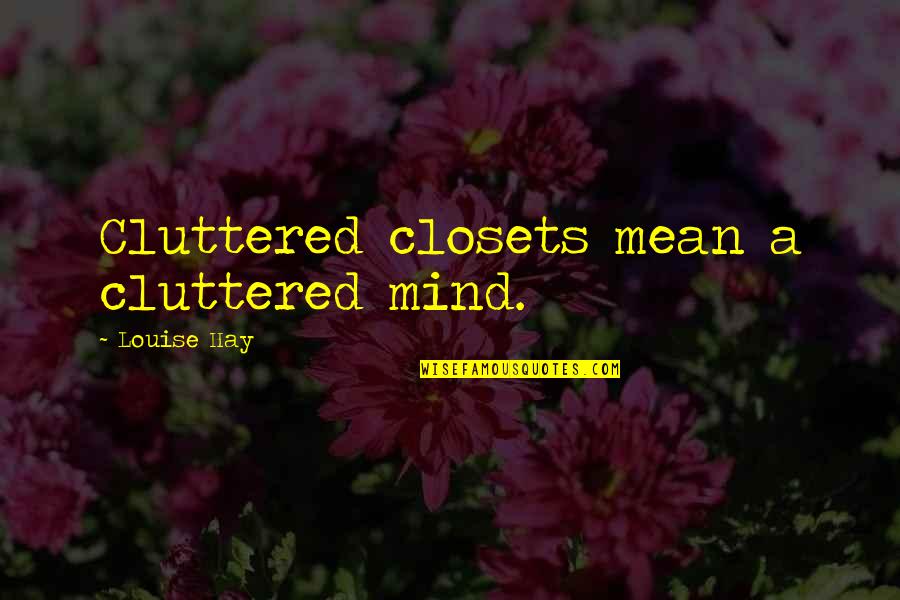 I Will Never Make The Same Mistake Again Quotes By Louise Hay: Cluttered closets mean a cluttered mind.