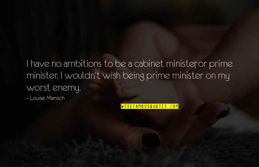 I Will Never Make The Same Mistake Again Quotes By Louise Mensch: I have no ambitions to be a cabinet