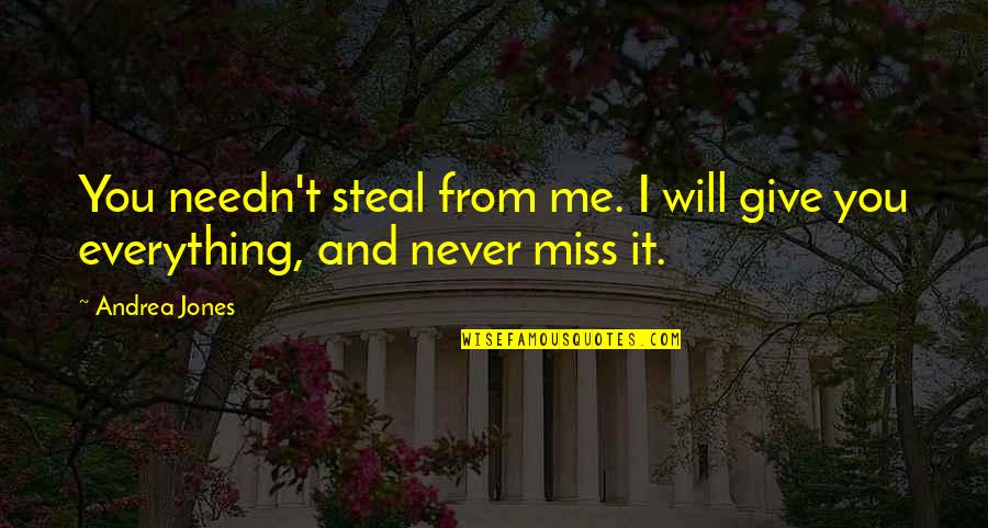 I Will Never Miss You Quotes By Andrea Jones: You needn't steal from me. I will give