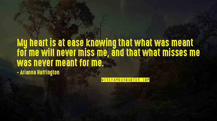 I Will Never Miss You Quotes By Arianna Huffington: My heart is at ease knowing that what