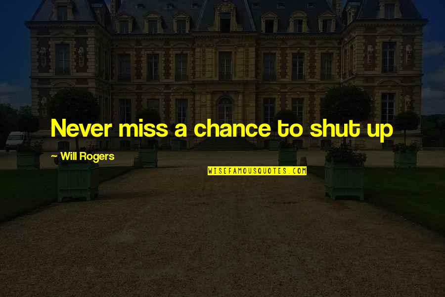 I Will Never Miss You Quotes By Will Rogers: Never miss a chance to shut up