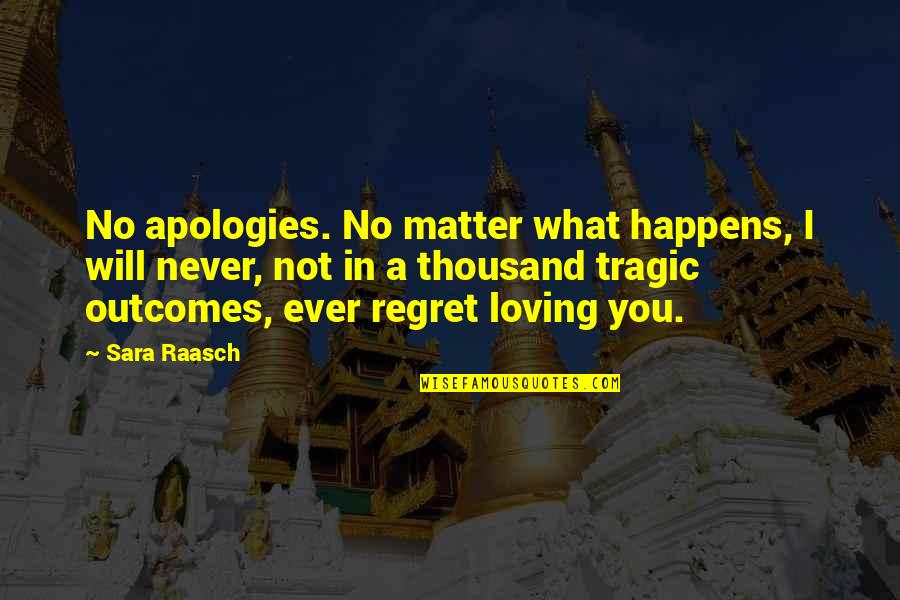 I Will Never Regret Loving You Quotes By Sara Raasch: No apologies. No matter what happens, I will