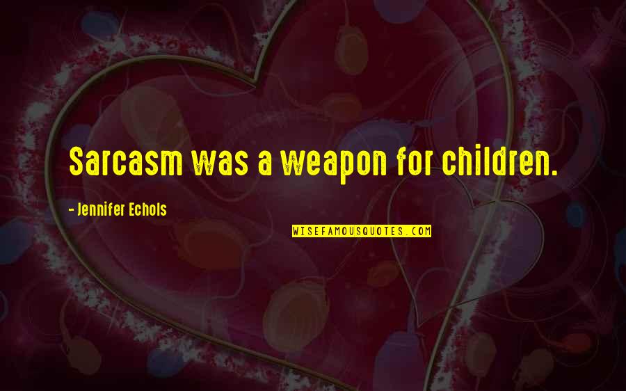 I Will Never Say I Love You Again Quotes By Jennifer Echols: Sarcasm was a weapon for children. I Will Never Say I Love You Again Quotes By Jennifer Echols: Sarcasm was a weapon for children.