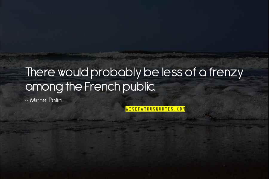 I Will Never Sell My Soul Quotes By Michel Patini: There would probably be less of a frenzy