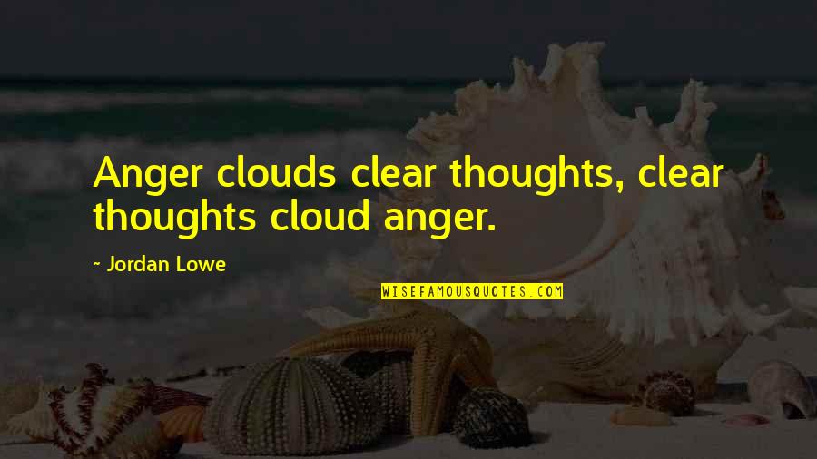 I Will Never Smile Again Quotes By Jordan Lowe: Anger clouds clear thoughts, clear thoughts cloud anger.
