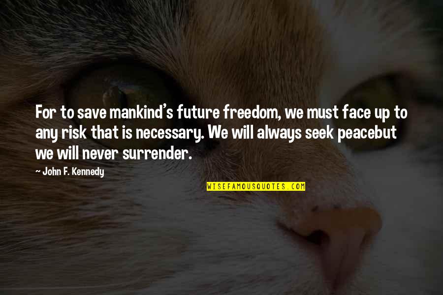 I Will Never Surrender Quotes By John F. Kennedy: For to save mankind's future freedom, we must