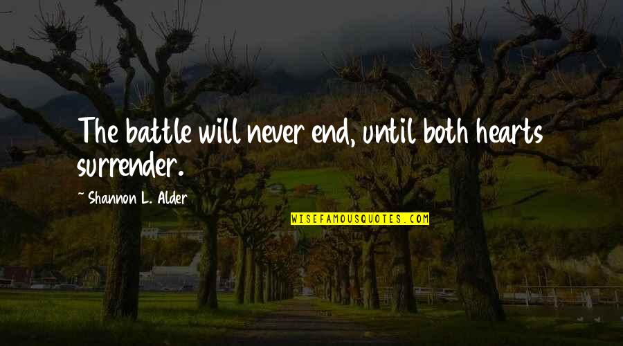 I Will Never Surrender Quotes By Shannon L. Alder: The battle will never end, until both hearts