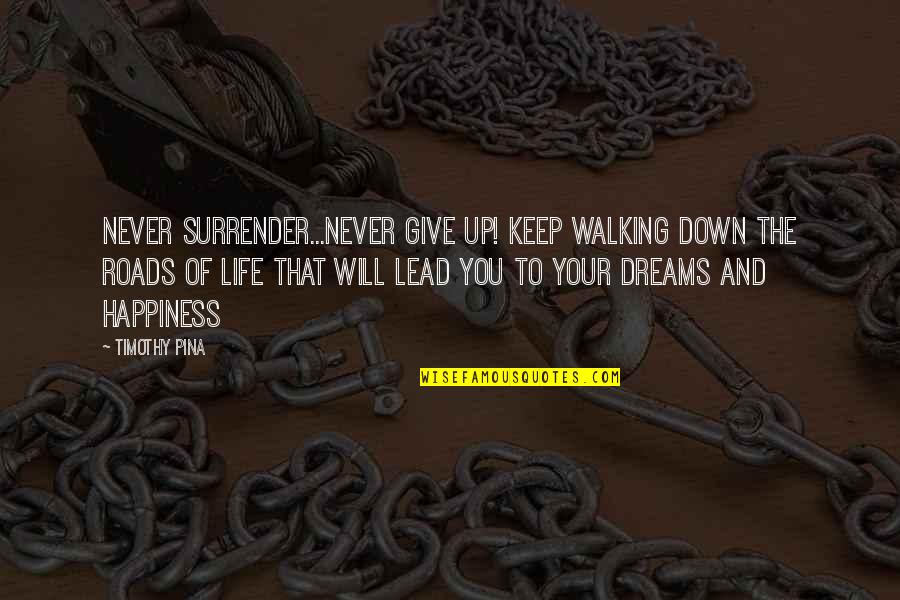 I Will Never Surrender Quotes By Timothy Pina: Never surrender...never give up! Keep walking down the