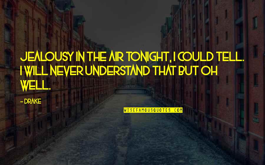 I Will Never Tell You Quotes By Drake: Jealousy in the air tonight, I could tell.