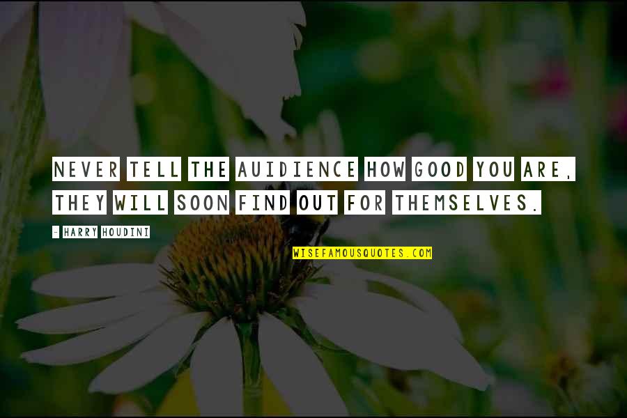 I Will Never Tell You Quotes By Harry Houdini: Never tell the auidience how good you are,