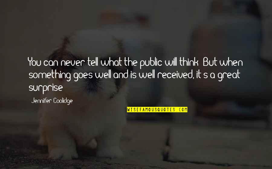 I Will Never Tell You Quotes By Jennifer Coolidge: You can never tell what the public will I Will Never Tell You Quotes By Jennifer Coolidge: You can never tell what the public will