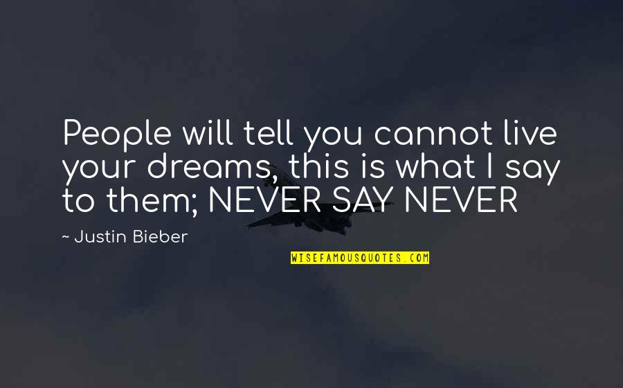 I Will Never Tell You Quotes By Justin Bieber: People will tell you cannot live your dreams, I Will Never Tell You Quotes By Justin Bieber: People will tell you cannot live your dreams,