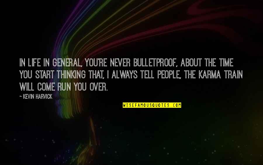 I Will Never Tell You Quotes By Kevin Harvick: In life in general, you're never bulletproof, about I Will Never Tell You Quotes By Kevin Harvick: In life in general, you're never bulletproof, about