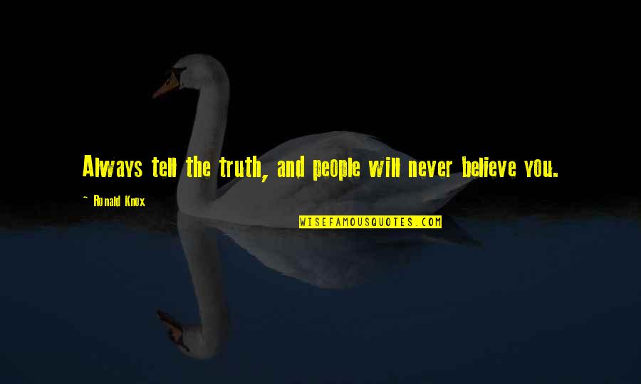 I Will Never Tell You Quotes By Ronald Knox: Always tell the truth, and people will never