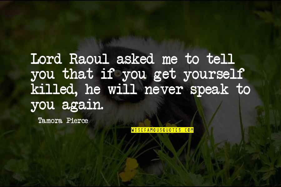 I Will Never Tell You Quotes By Tamora Pierce: Lord Raoul asked me to tell you that I Will Never Tell You Quotes By Tamora Pierce: Lord Raoul asked me to tell you that