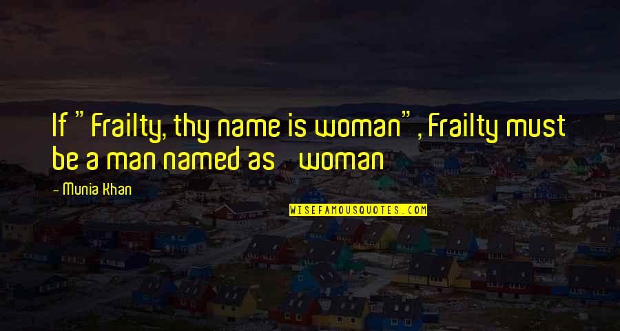 I Will Never Trade You For Anything Quotes By Munia Khan: If "Frailty, thy name is woman", Frailty must