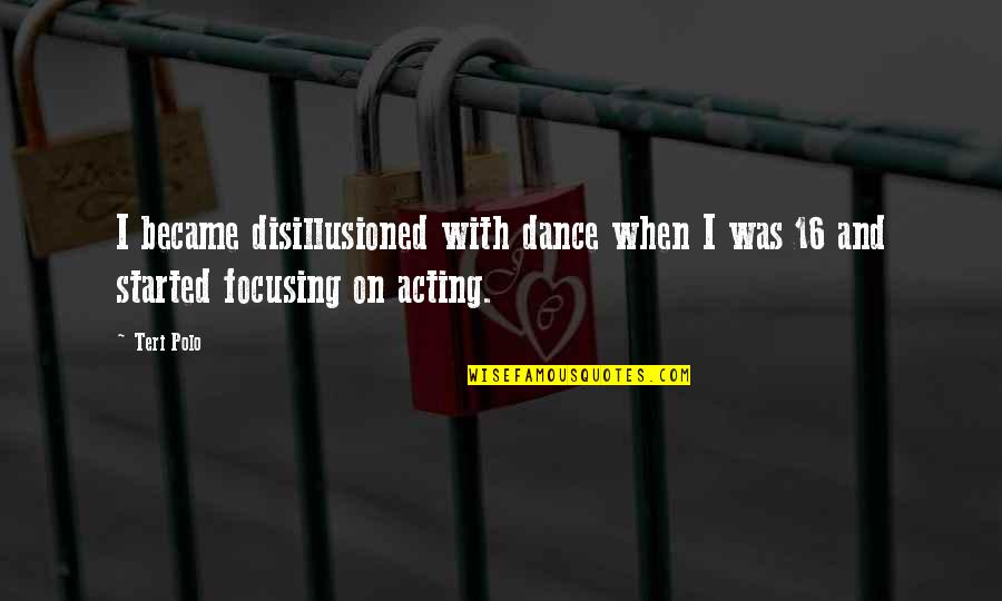 I Will Never Trade You For Anything Quotes By Teri Polo: I became disillusioned with dance when I was