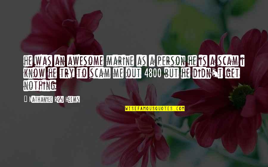 I Will Never Waste My Time Quotes By Nathaniel R. Helms: he was an awesome marine as a person I Will Never Waste My Time Quotes By Nathaniel R. Helms: he was an awesome marine as a person