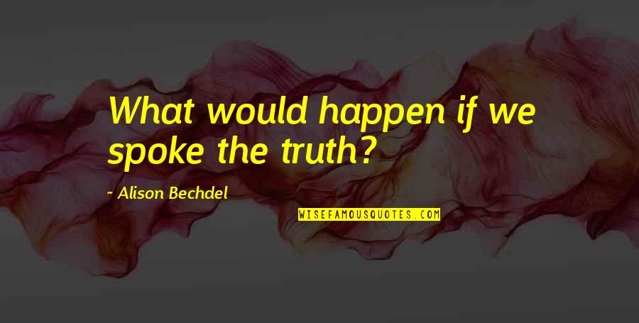 I Will Not Apologize Quotes By Alison Bechdel: What would happen if we spoke the truth?