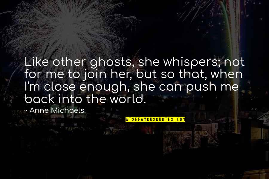 I Will Not Apologize Quotes By Anne Michaels: Like other ghosts, she whispers; not for me