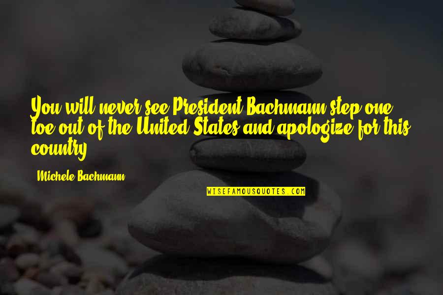 I Will Not Apologize Quotes By Michele Bachmann: You will never see President Bachmann step one