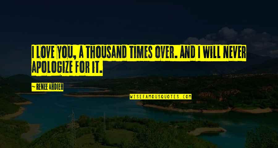 I Will Not Apologize Quotes By Renee Ahdieh: I love you, a thousand times over. And