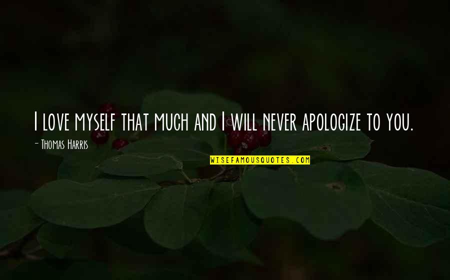 I Will Not Apologize Quotes By Thomas Harris: I love myself that much and I will