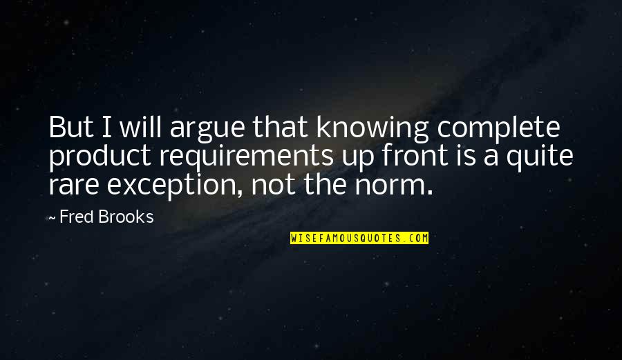 I Will Not Argue Quotes By Fred Brooks: But I will argue that knowing complete product