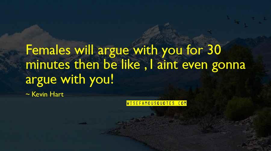 I Will Not Argue Quotes By Kevin Hart: Females will argue with you for 30 minutes