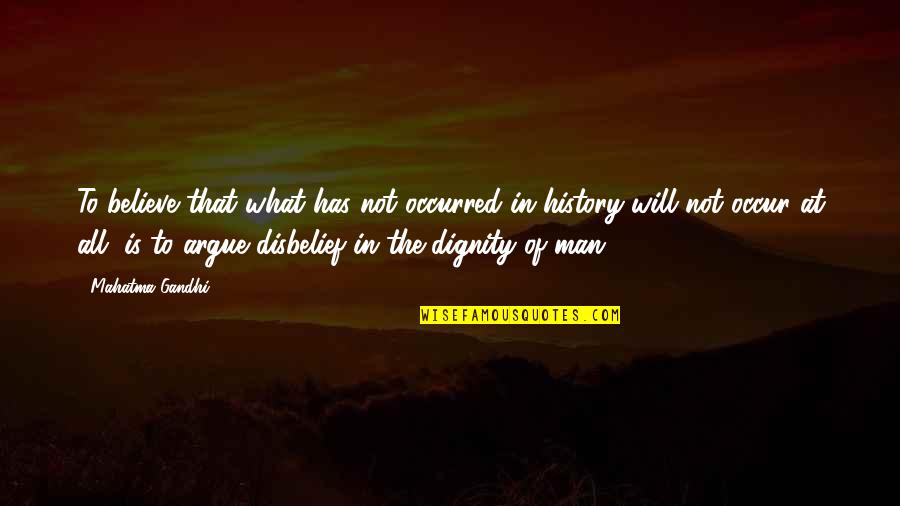 I Will Not Argue Quotes By Mahatma Gandhi: To believe that what has not occurred in