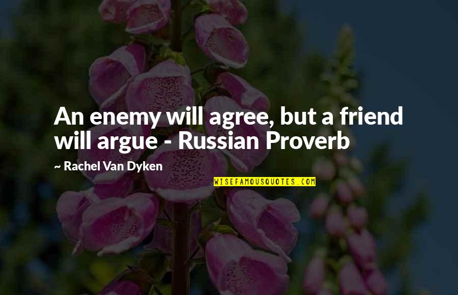 I Will Not Argue Quotes By Rachel Van Dyken: An enemy will agree, but a friend will