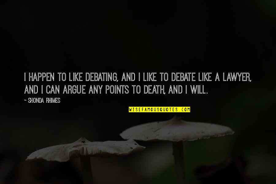 I Will Not Argue Quotes By Shonda Rhimes: I happen to like debating, and I like