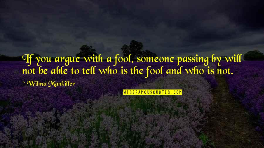 I Will Not Argue Quotes By Wilma Mankiller: If you argue with a fool, someone passing