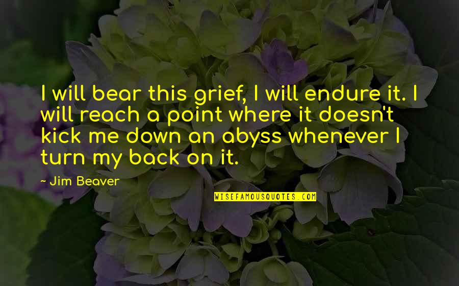 I Will Not Back Down Quotes By Jim Beaver: I will bear this grief, I will endure