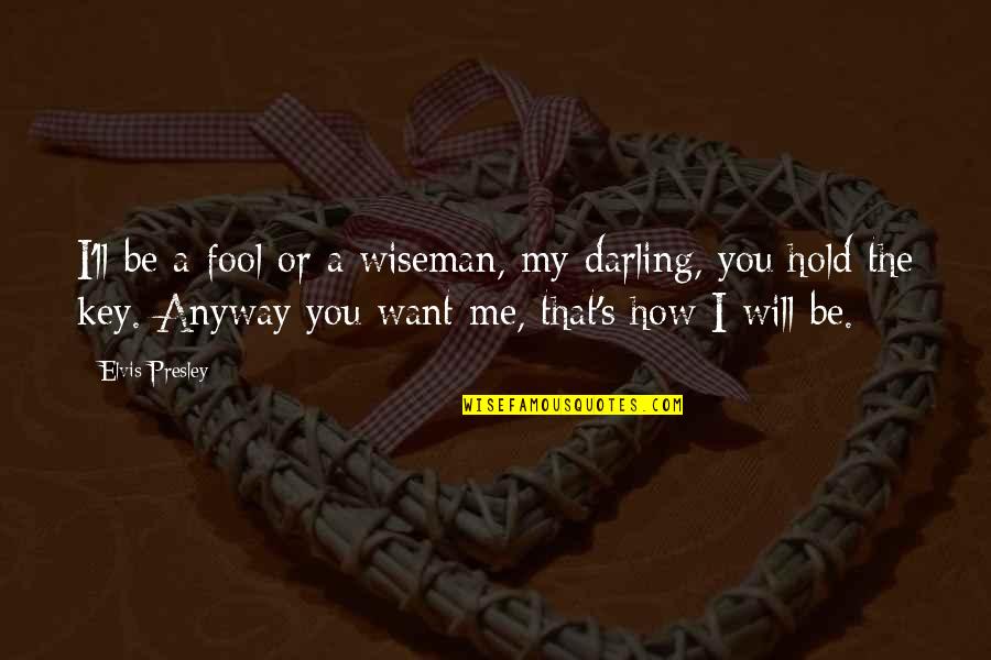 I Will Not Be A Fool Quotes By Elvis Presley: I'll be a fool or a wiseman, my