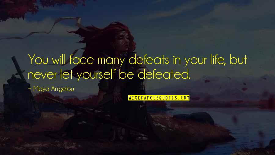 I Will Not Be Defeated Quotes By Maya Angelou: You will face many defeats in your life,
