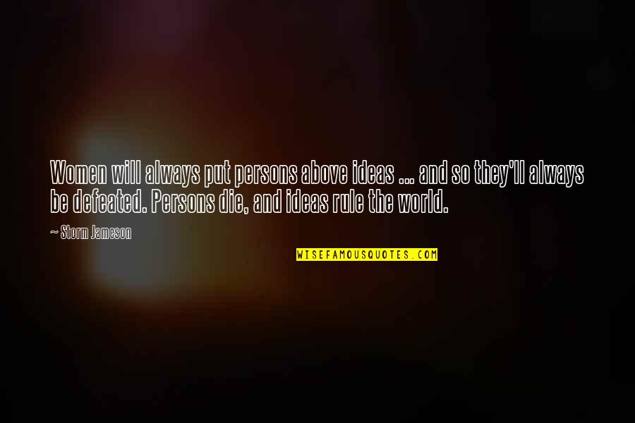 I Will Not Be Defeated Quotes By Storm Jameson: Women will always put persons above ideas ... I Will Not Be Defeated Quotes By Storm Jameson: Women will always put persons above ideas ...