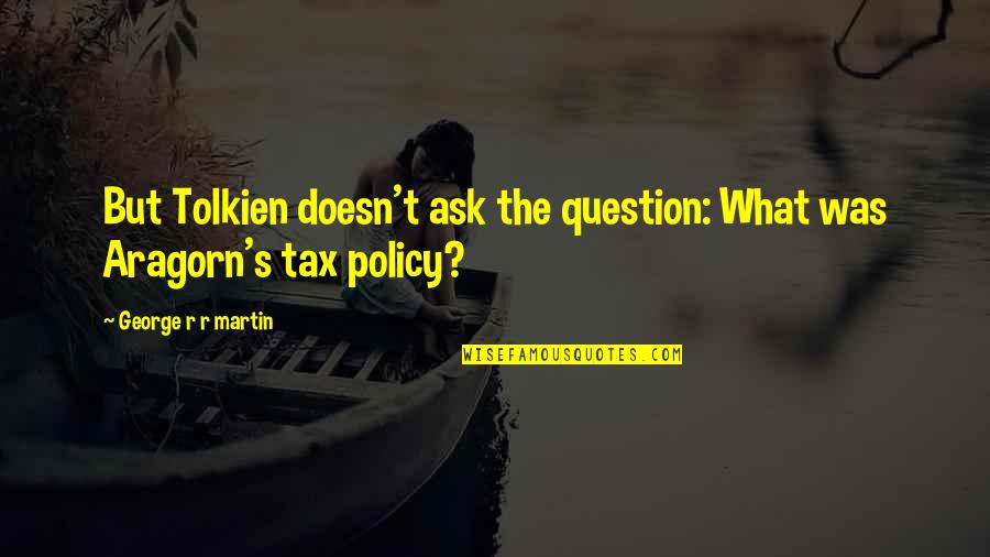 I Will Not Be Denied Quote Quotes By George R R Martin: But Tolkien doesn't ask the question: What was I Will Not Be Denied Quote Quotes By George R R Martin: But Tolkien doesn't ask the question: What was