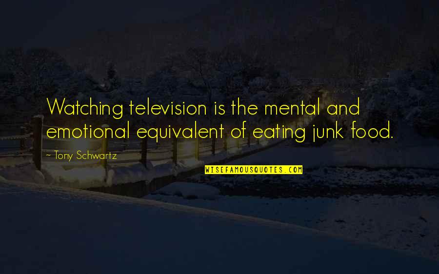 I Will Not Believe You Again Quotes By Tony Schwartz: Watching television is the mental and emotional equivalent