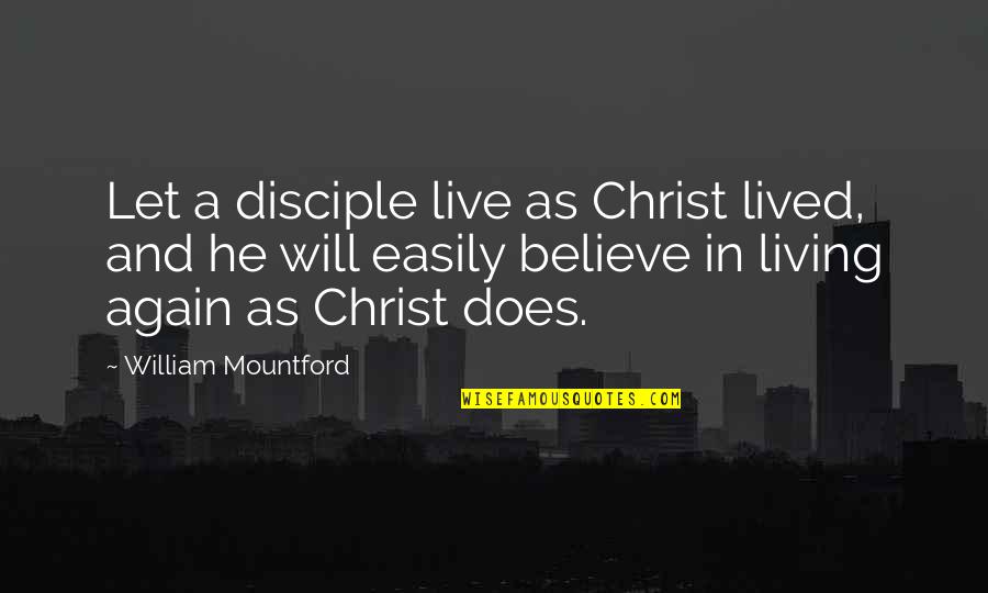 I Will Not Believe You Again Quotes By William Mountford: Let a disciple live as Christ lived, and