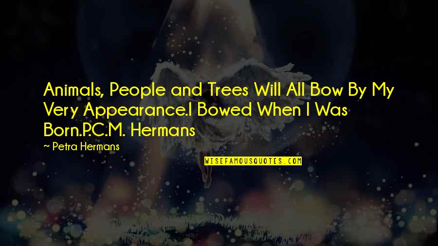 I Will Not Bow Quotes By Petra Hermans: Animals, People and Trees Will All Bow By
