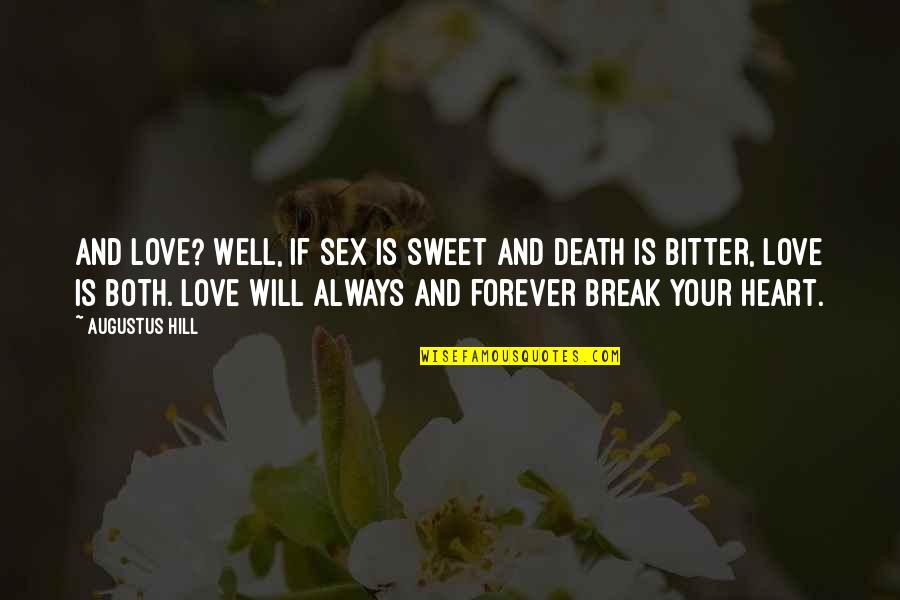 I Will Not Break Your Heart Quotes By Augustus Hill: And love? Well, if sex is sweet and