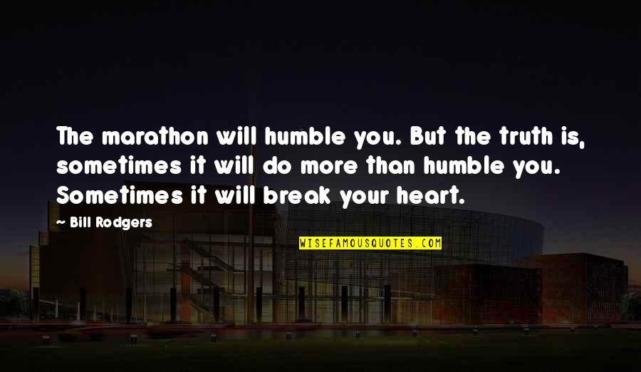 I Will Not Break Your Heart Quotes By Bill Rodgers: The marathon will humble you. But the truth