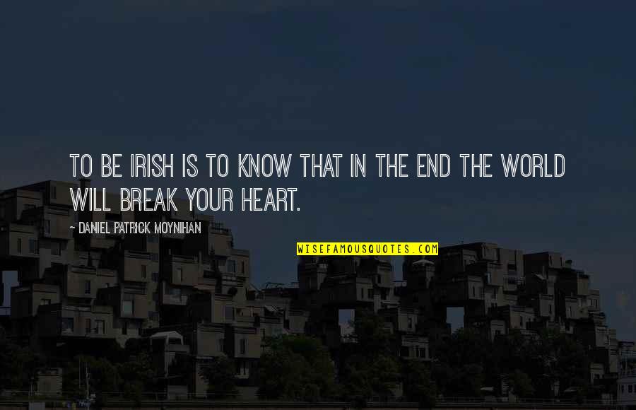 I Will Not Break Your Heart Quotes By Daniel Patrick Moynihan: To be Irish is to know that in