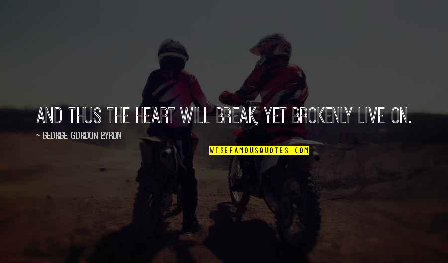 I Will Not Break Your Heart Quotes By George Gordon Byron: And thus the heart will break, yet brokenly