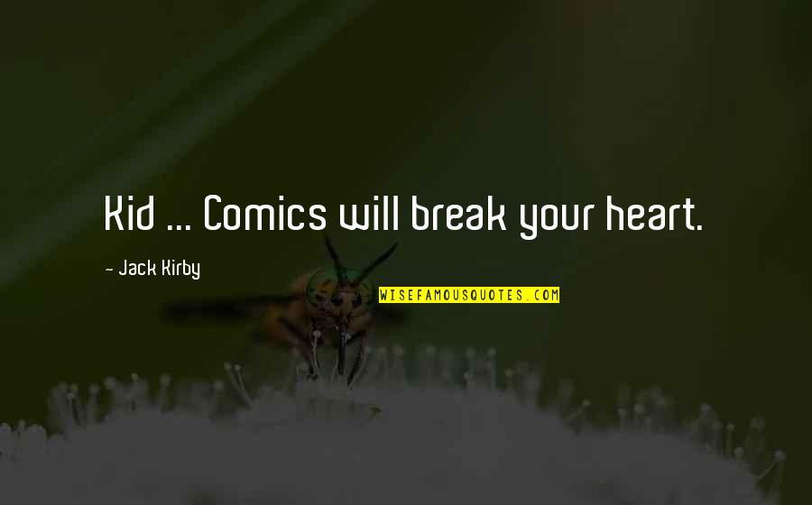 I Will Not Break Your Heart Quotes By Jack Kirby: Kid ... Comics will break your heart.